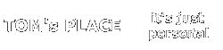 TOM's PLACE | it's just personal